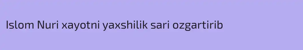 Islom Nuri xayotni yaxshilik sari ozgartirib
